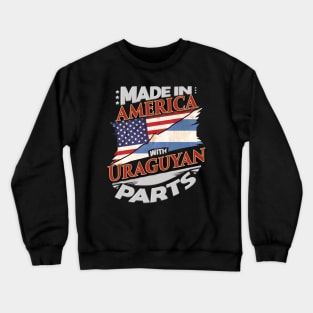 Made In America With Uraguyan Parts - Gift for Uraguyan From Uruguay Crewneck Sweatshirt